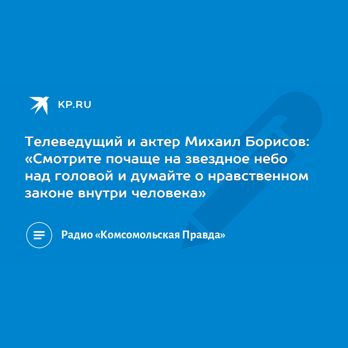 Телеведущий и актер Михаил Борисов: «Смотрите почаще на звездное небо над  головой и думайте о нравственном законе внутри человека» - KP.RU