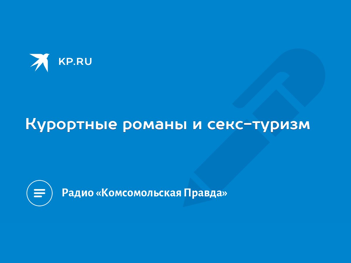 Курортные романы и секс-туризм - KP.RU