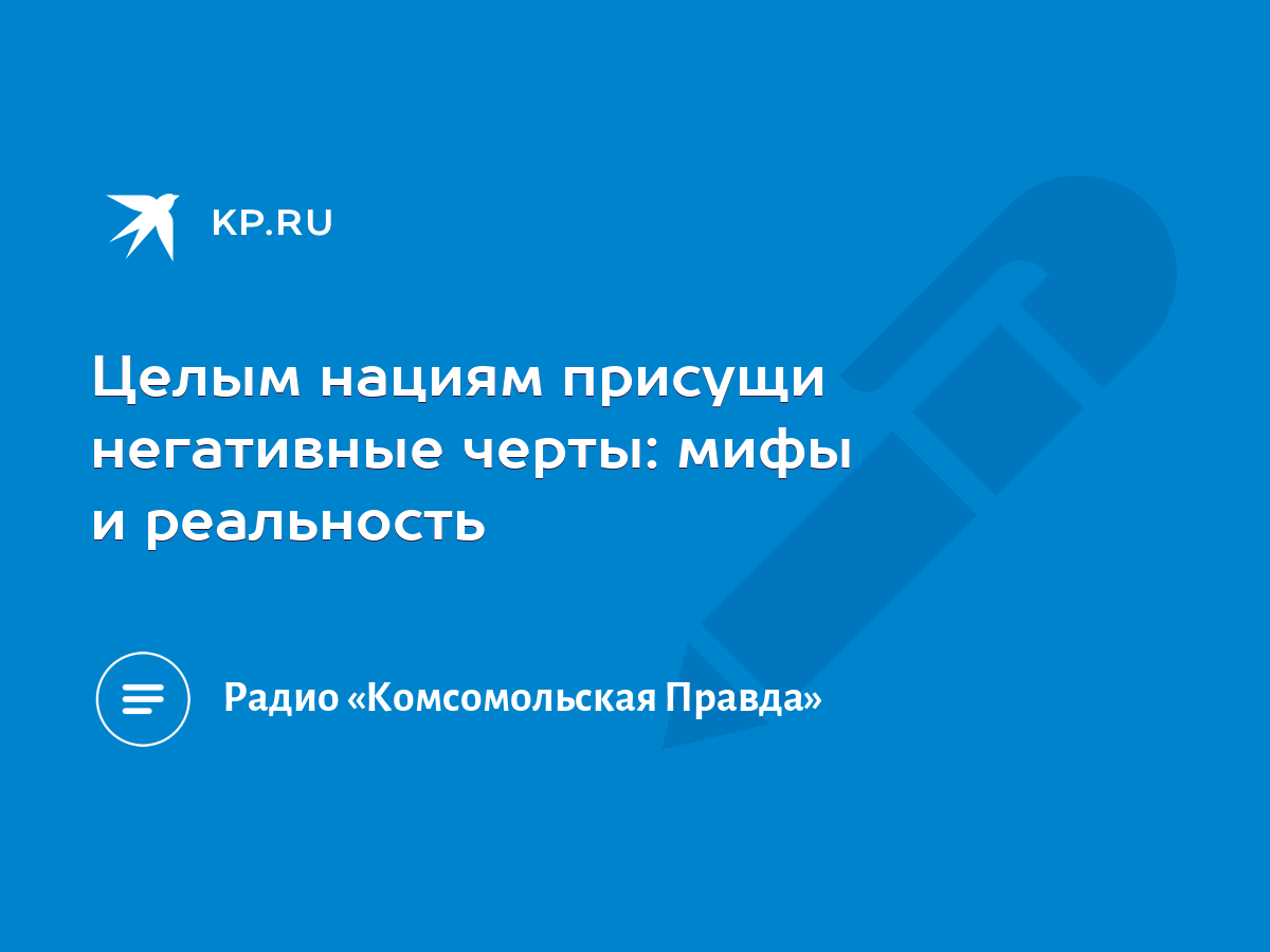 Целым нациям присущи негативные черты: мифы и реальность - KP.RU