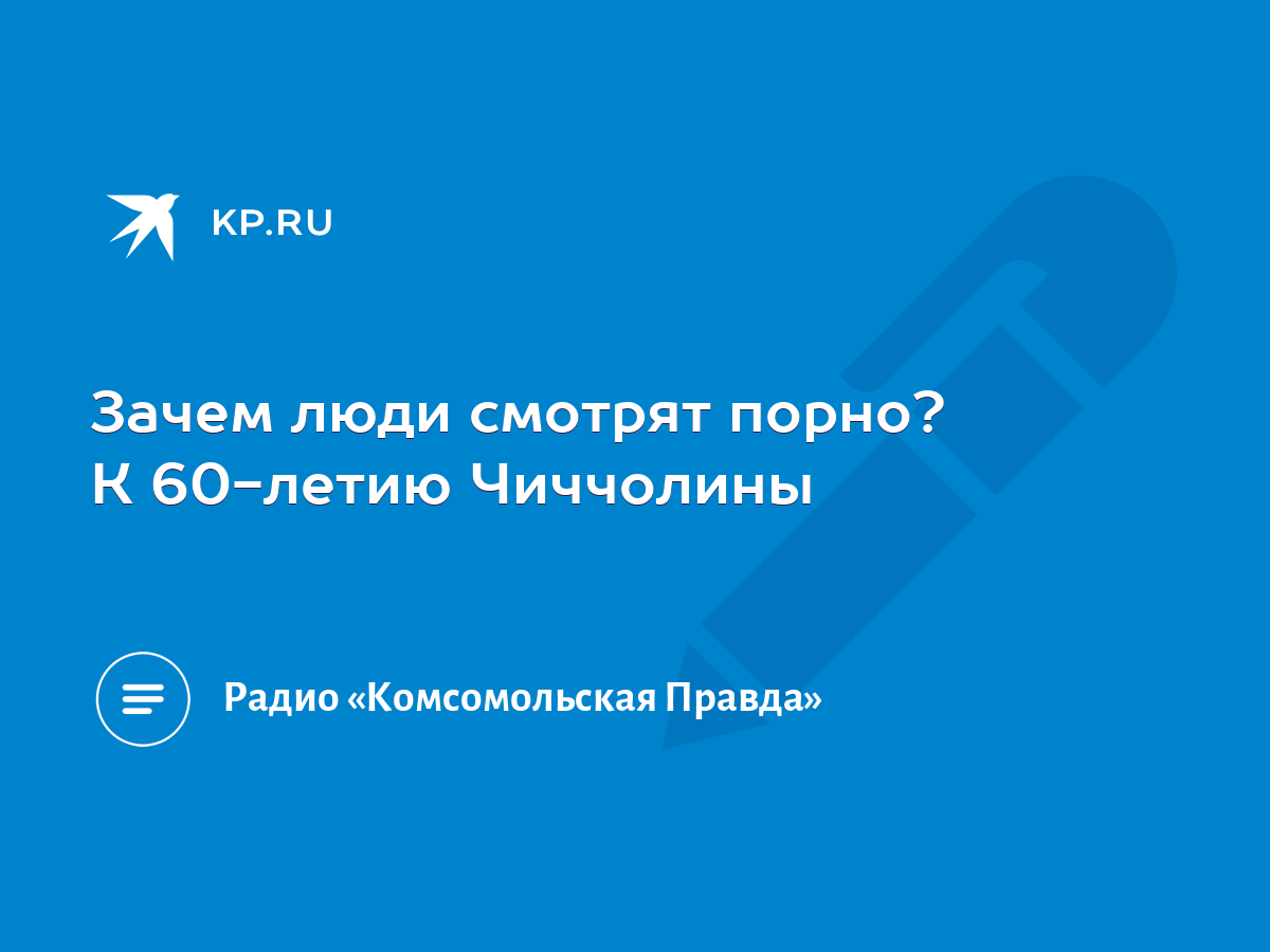 Зачем люди смотрят порно? К 60-летию Чиччолины - KP.RU