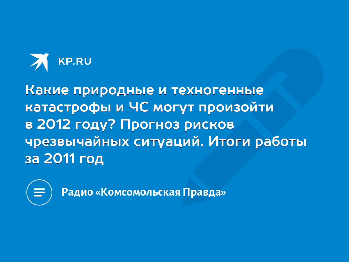 Какие природные и техногенные катастрофы и ЧС могут произойти в 2012 году?  Прогноз рисков чрезвычайных ситуаций. Итоги работы за 2011 год - KP.RU