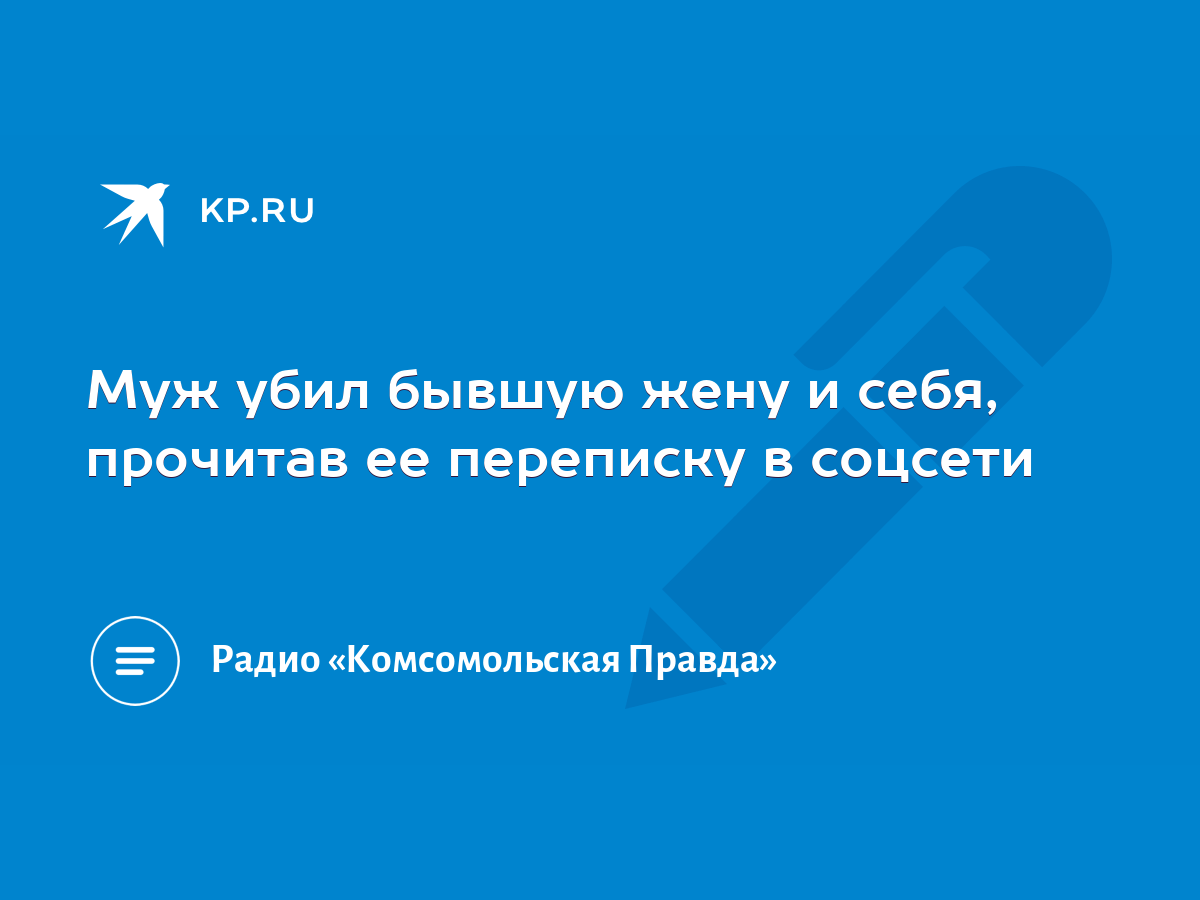 Муж убил бывшую жену и себя, прочитав ее переписку в соцсети - KP.RU