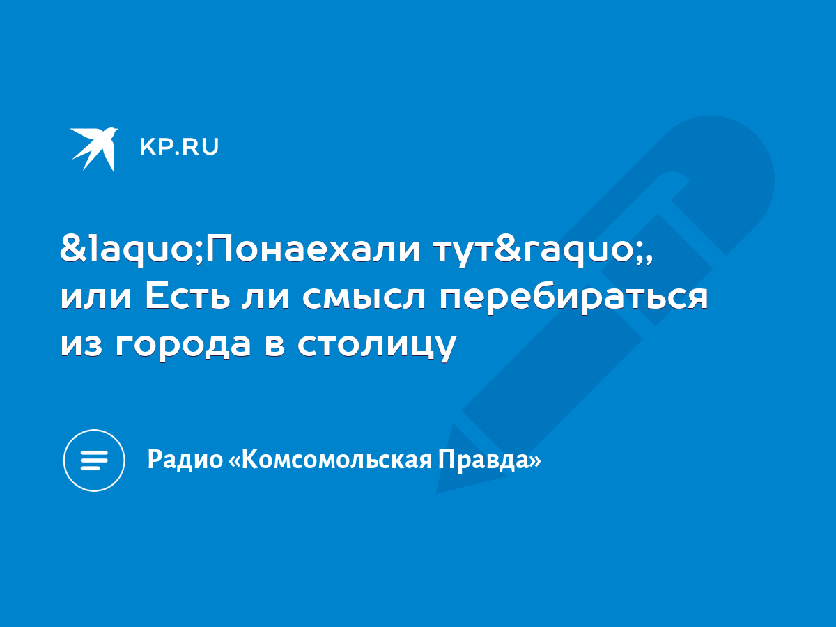 Понаехали тут», или Есть ли смысл перебираться из города в столицу - KP.RU