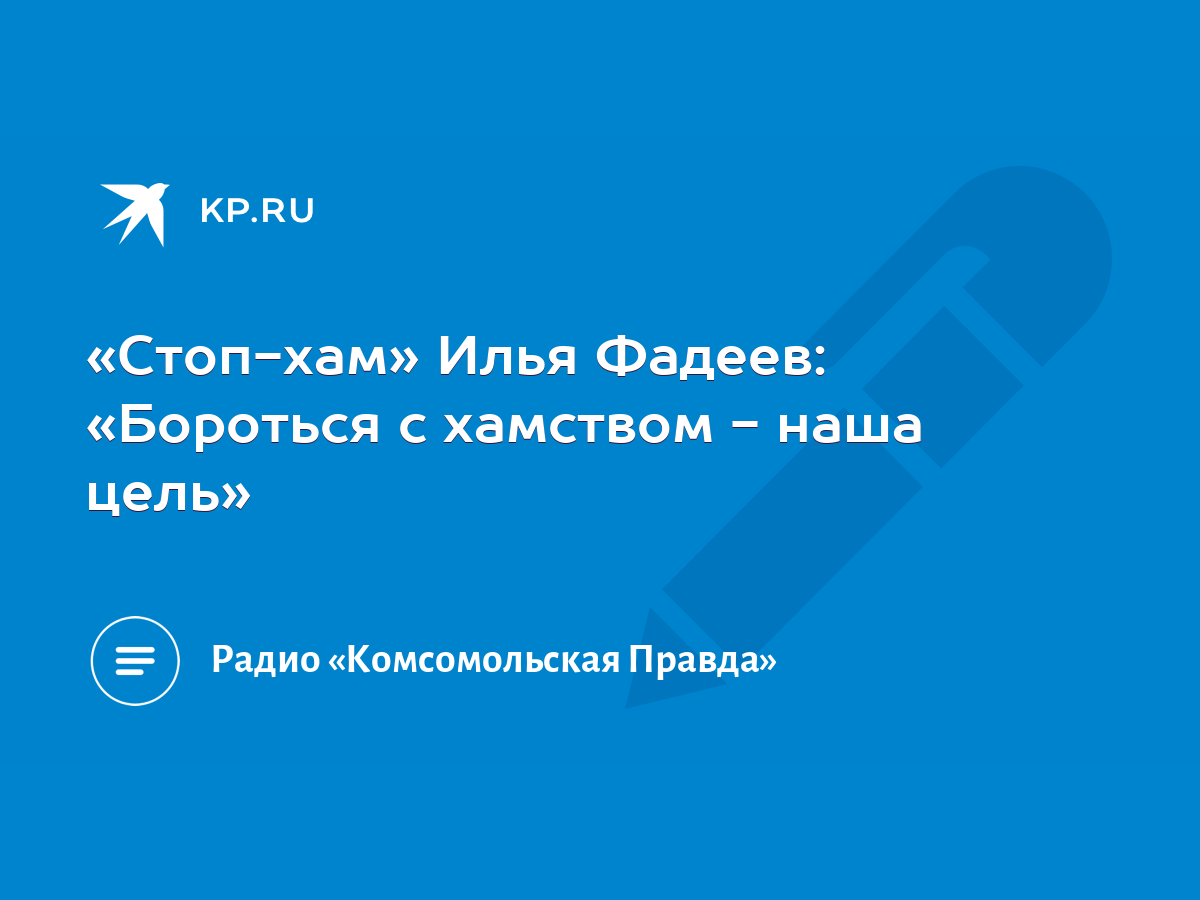 «Стоп-хам» Илья Фадеев: «Бороться с хамством - наша цель» - KP.RU