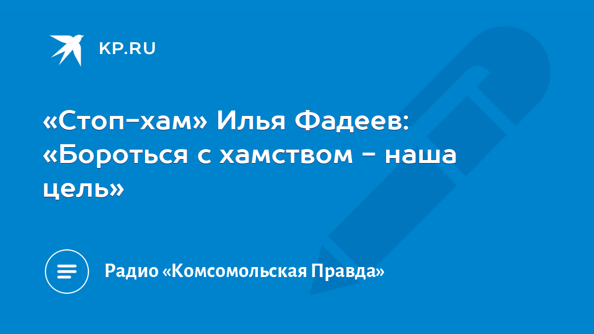 Стоп-хам» Илья Фадеев: «Бороться с хамством - наша цель» - KP.RU