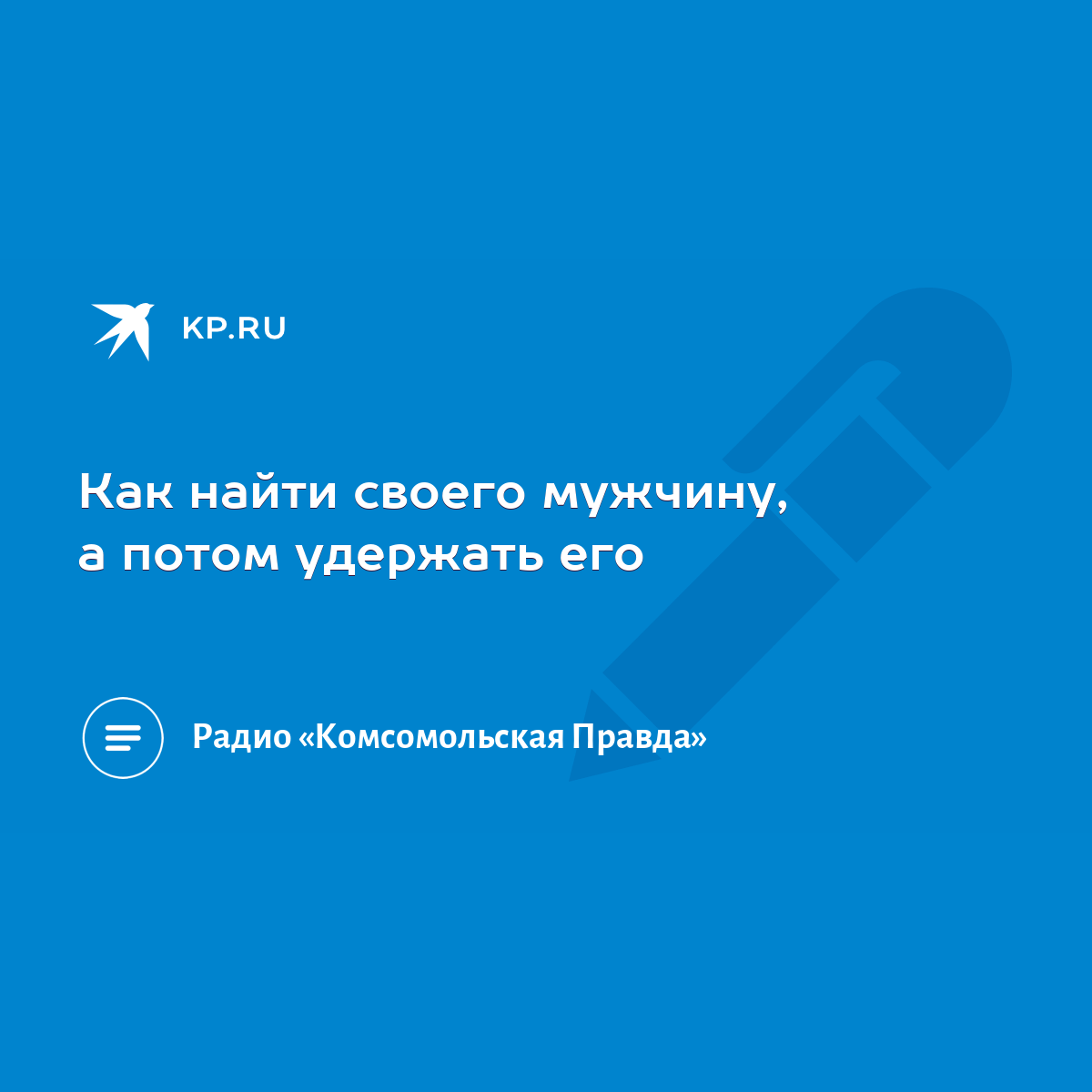 Как найти своего мужчину, а потом удержать его - KP.RU