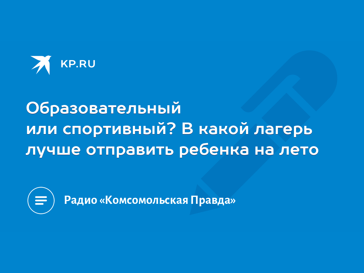 Образовательный или спортивный? В какой лагерь лучше отправить ребенка на  лето - KP.RU