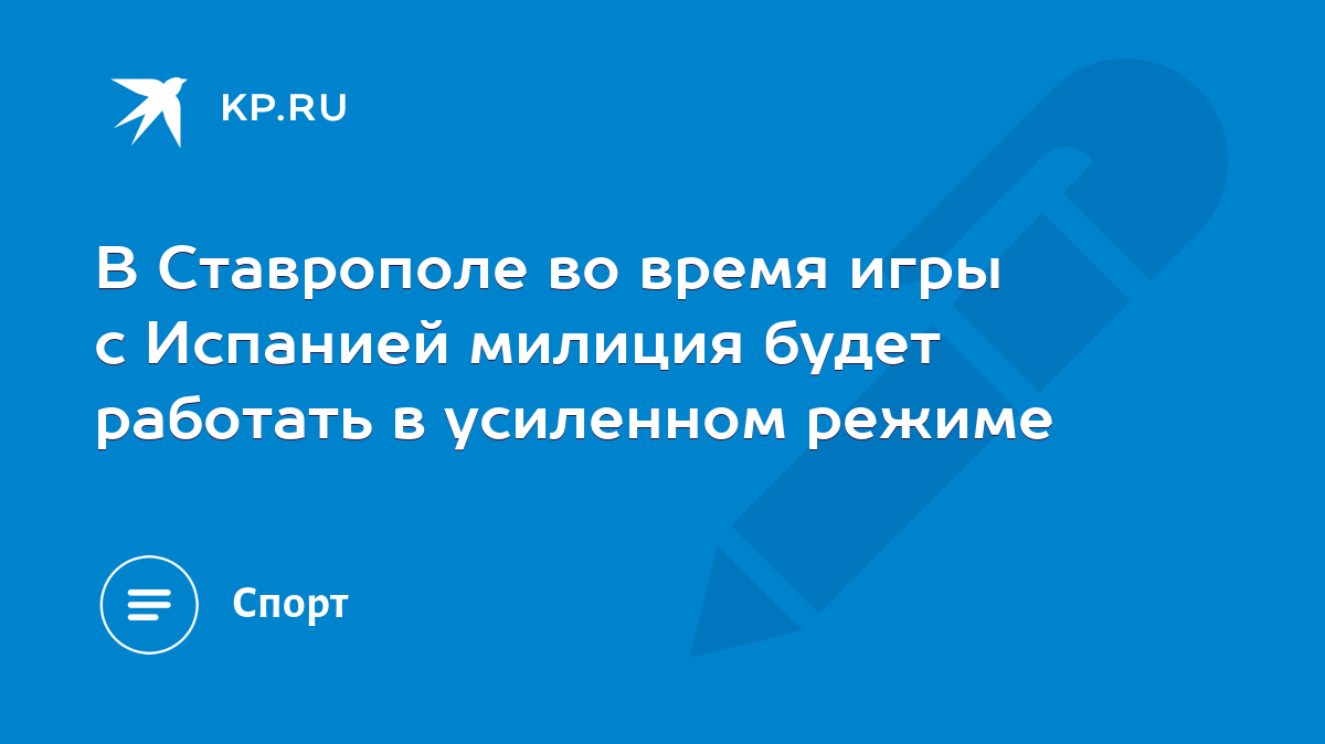 В Ставрополе во время игры с Испанией милиция будет работать в усиленном  режиме - KP.RU