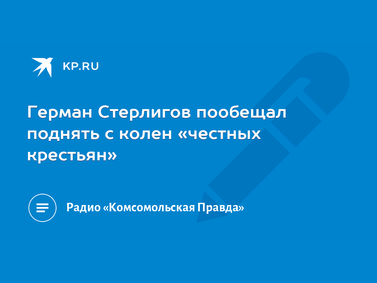 Герман Стерлигов пообещал поднять с колен «честных крестьян» - KP.RU