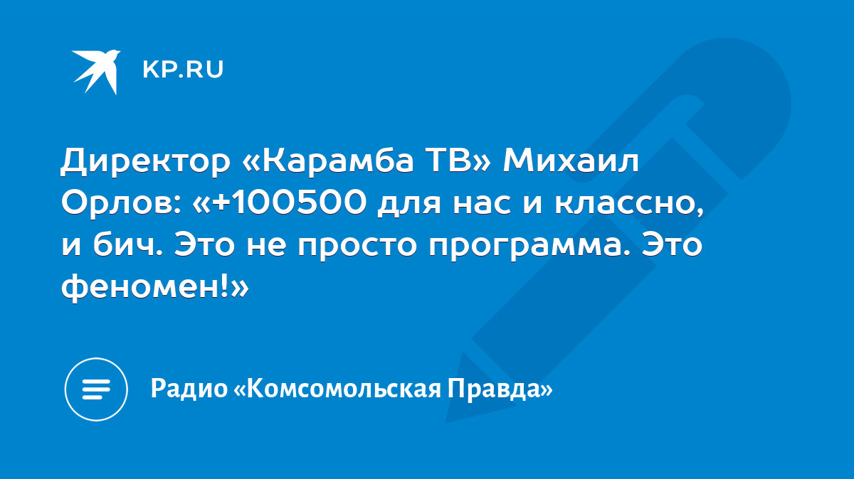 Директор «Карамба ТВ» Михаил Орлов: «+100500 для нас и классно, и бич. Это  не просто программа. Это феномен!» - KP.RU