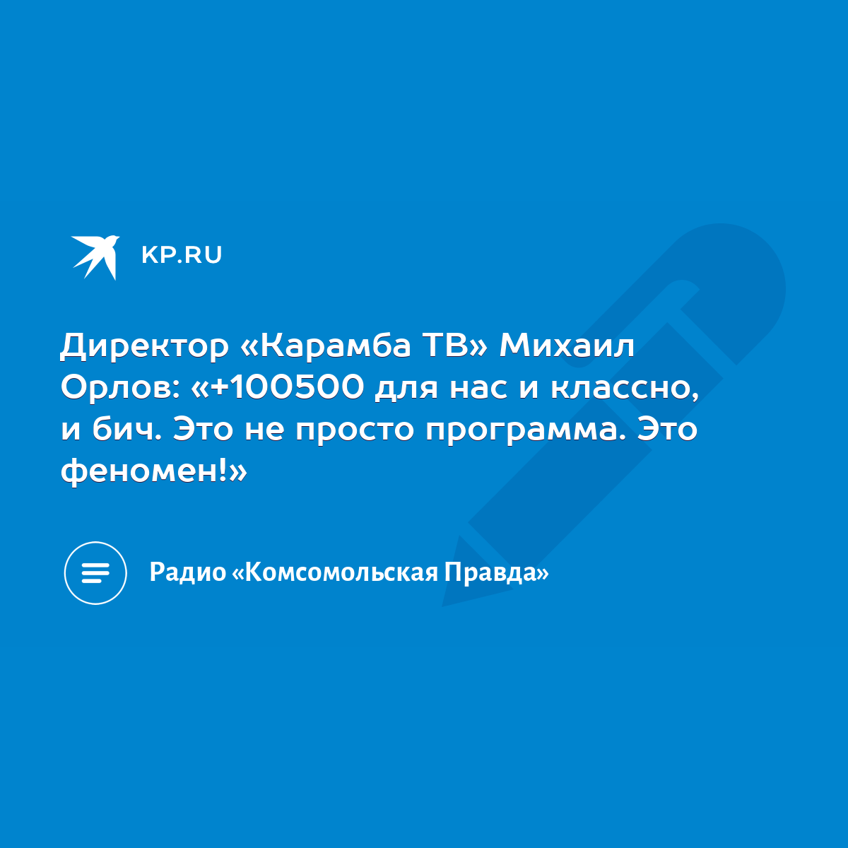 Директор «Карамба ТВ» Михаил Орлов: «+100500 для нас и классно, и бич. Это  не просто программа. Это феномен!» - KP.RU