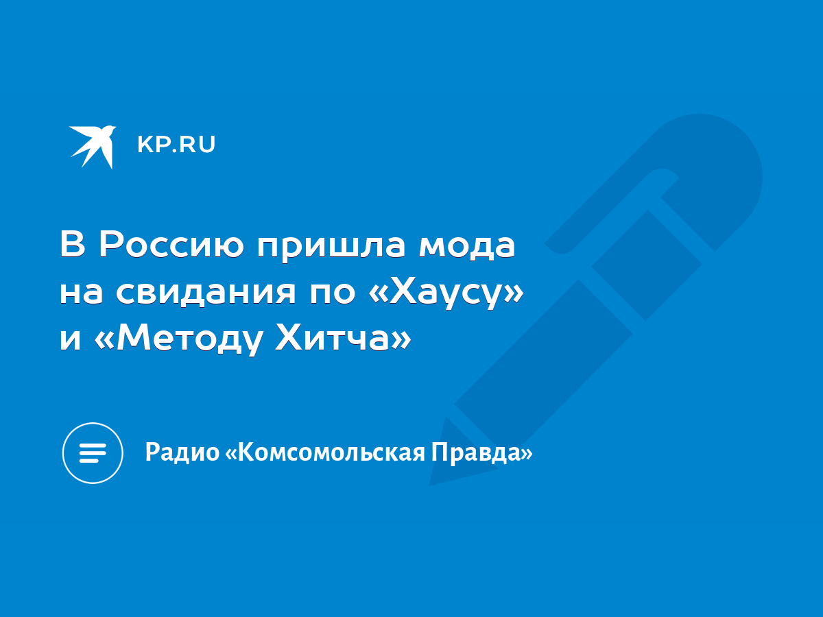 В Россию пришла мода на свидания по «Хаусу» и «Методу Хитча» - KP.RU