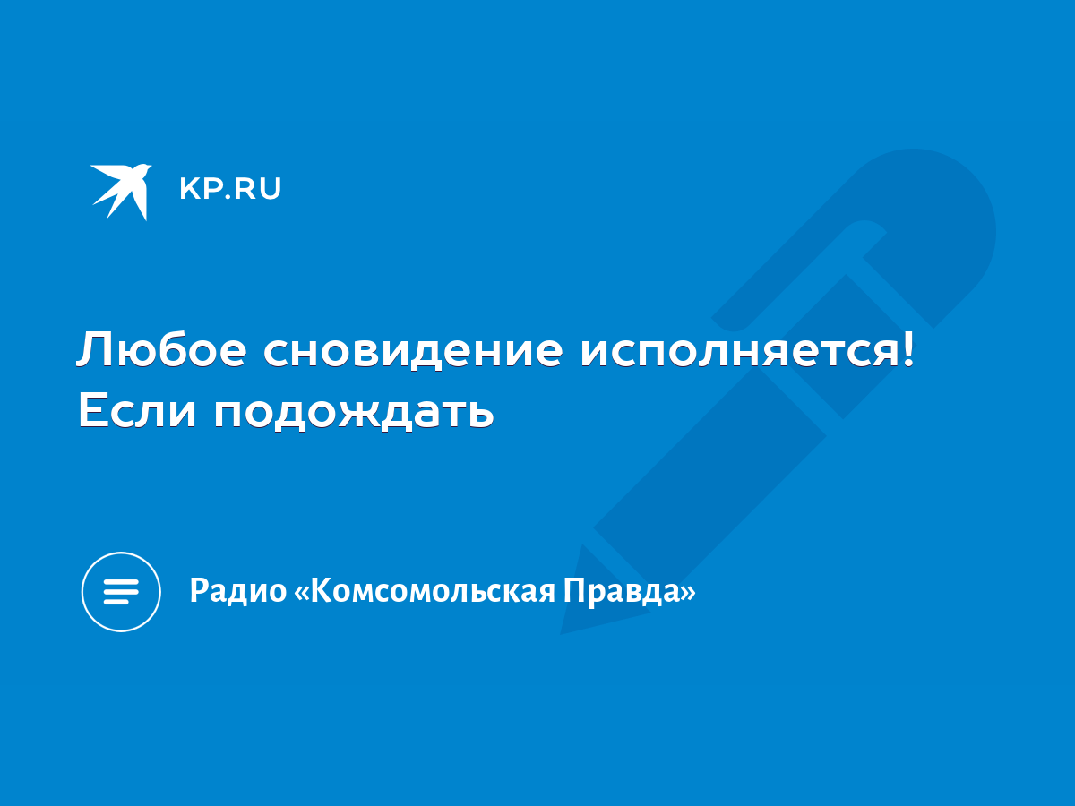 Любое сновидение исполняется! Если подождать - KP.RU