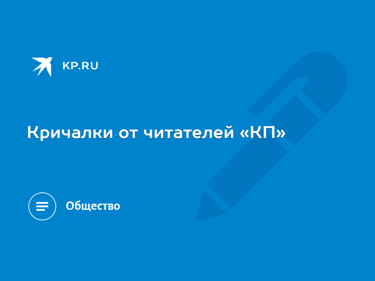 Кричалки от читателей «КП» - KP.RU