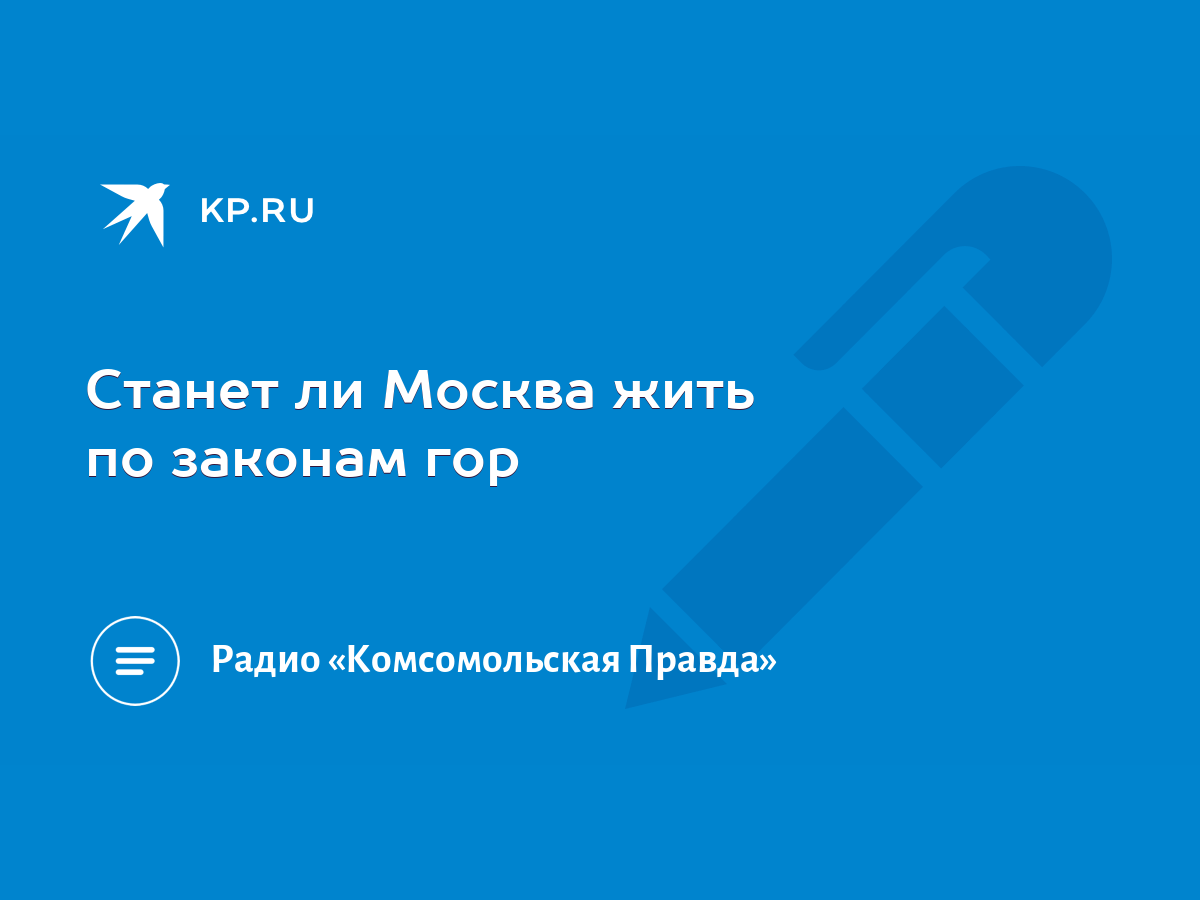 Станет ли Москва жить по законам гор - KP.RU