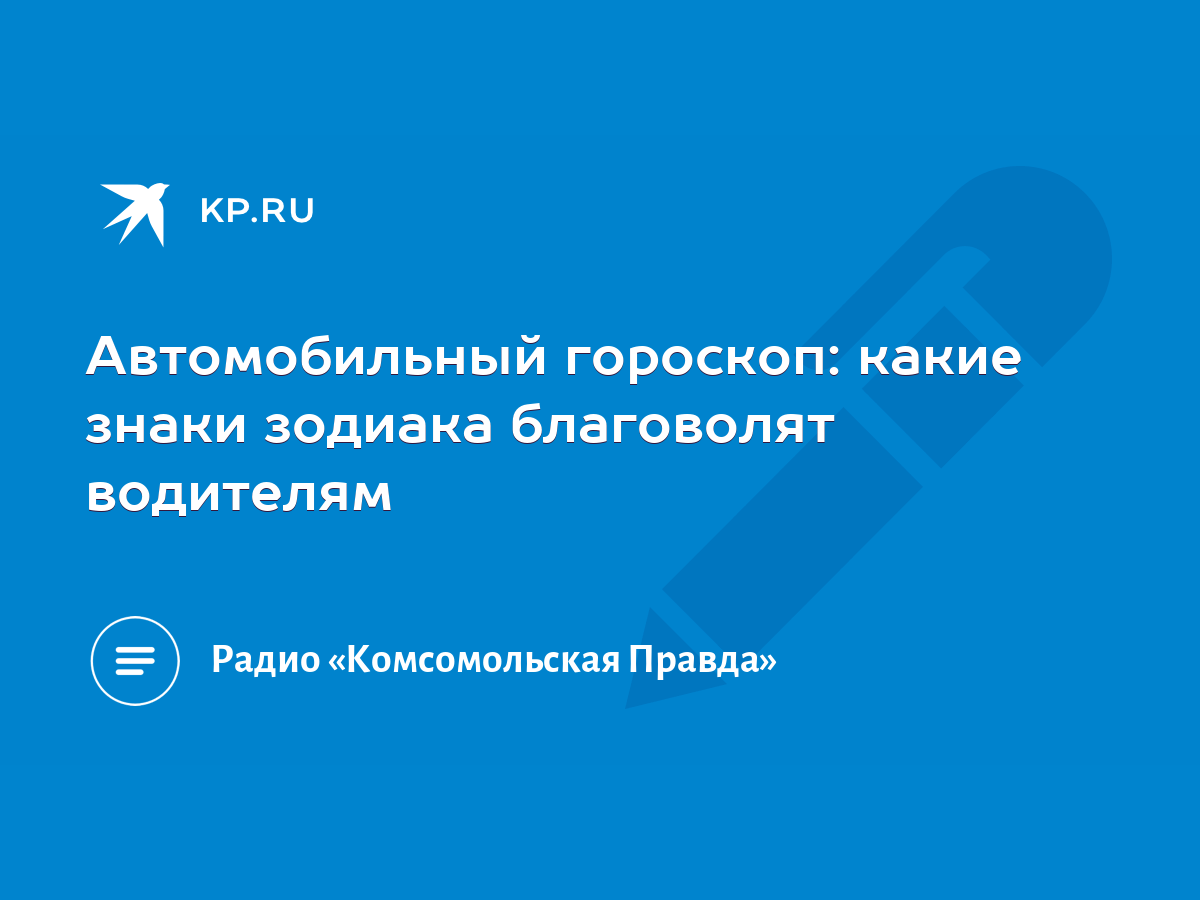 Автомобильный гороскоп: какие знаки зодиака благоволят водителям - KP.RU