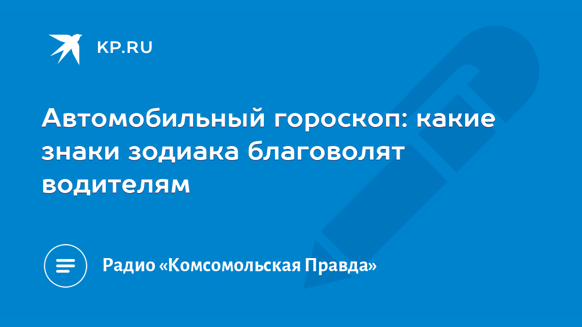 Автомобильный гороскоп: какие знаки зодиака благоволят водителям - KP.RU