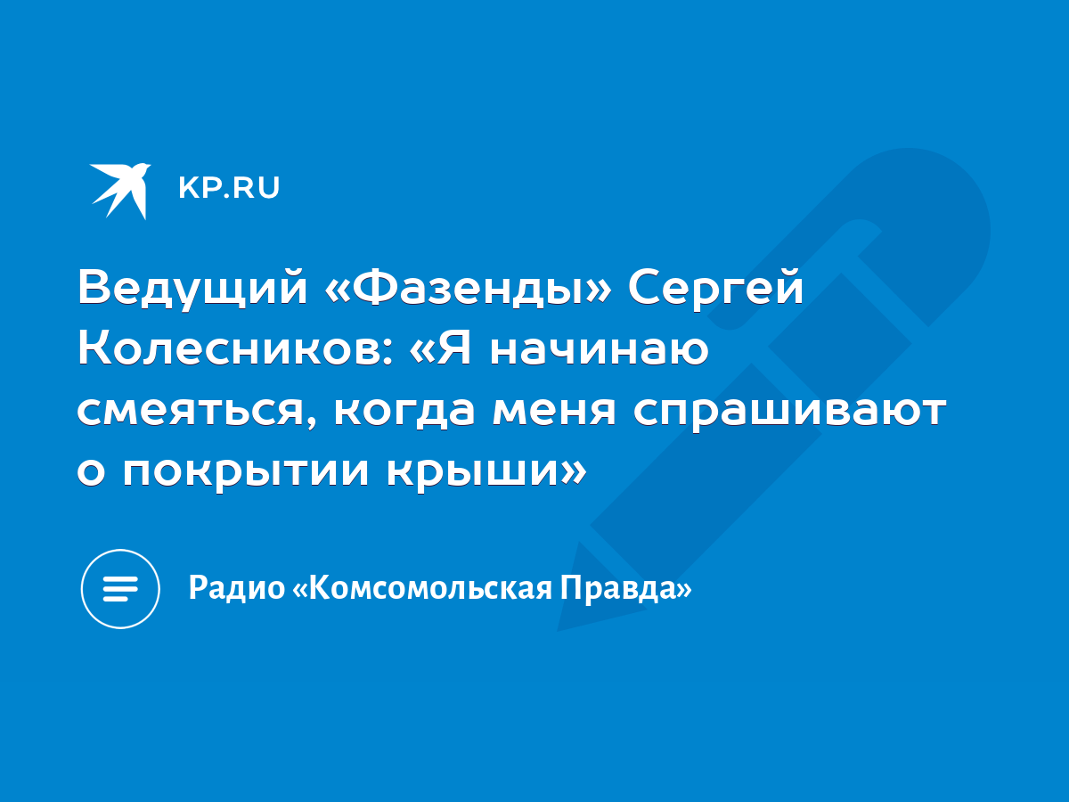 Ведущий «Фазенды» Сергей Колесников: «Я начинаю смеяться, когда меня  спрашивают о покрытии крыши» - KP.RU