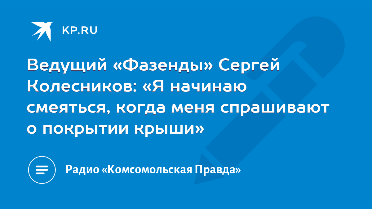 Ведущий «Фазенды» Сергей Колесников: «Я начинаю смеяться, когда меня  спрашивают о покрытии крыши» - KP.RU