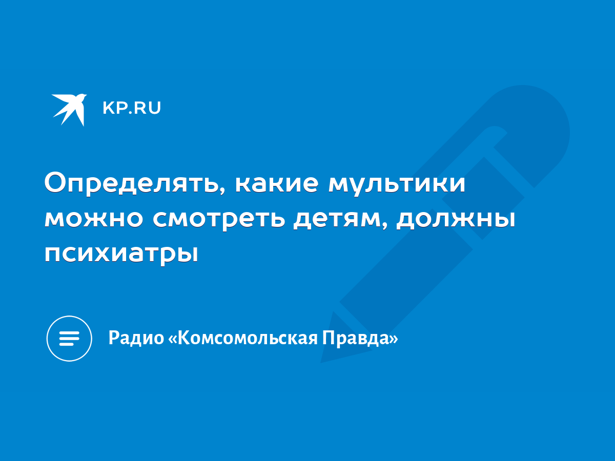 Определять, какие мультики можно смотреть детям, должны психиатры - KP.RU