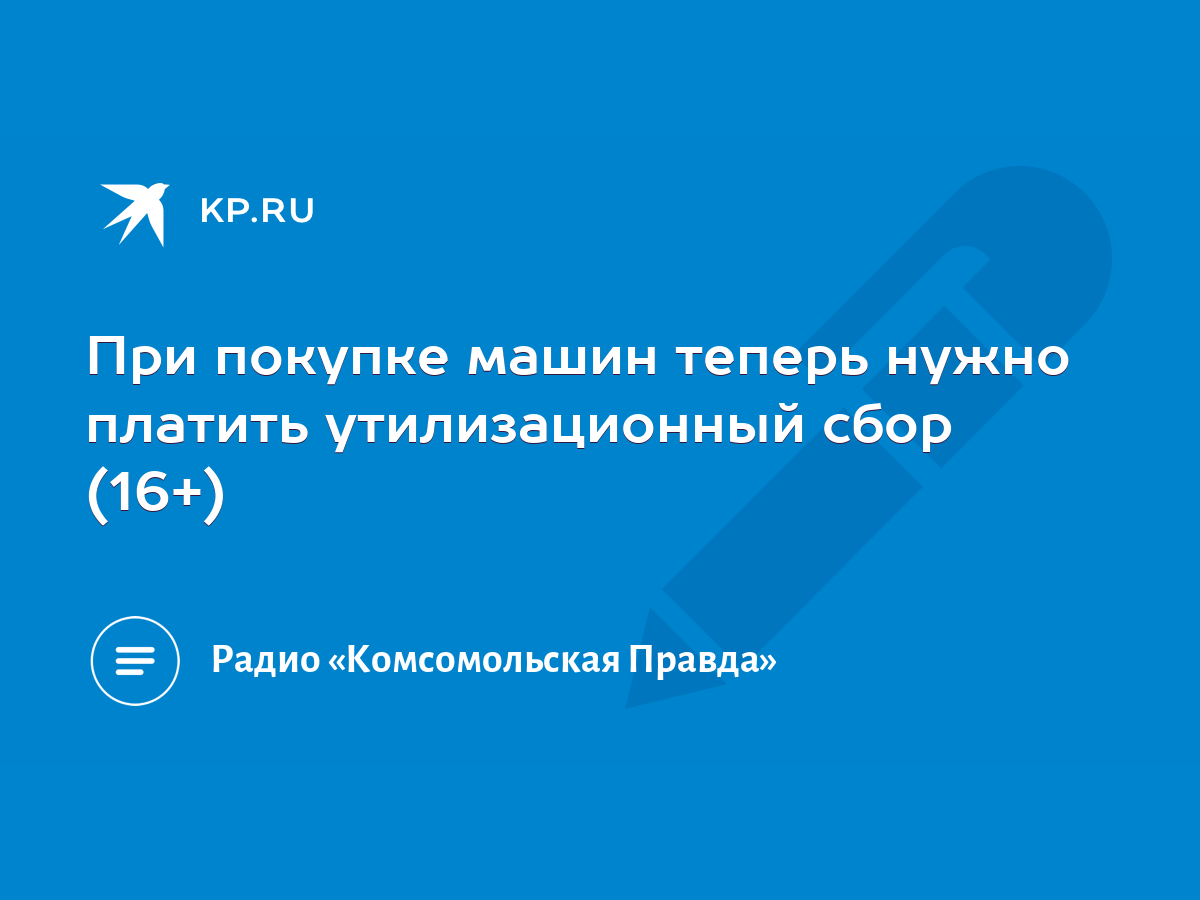 При покупке машин теперь нужно платить утилизационный сбор (16+) - KP.RU