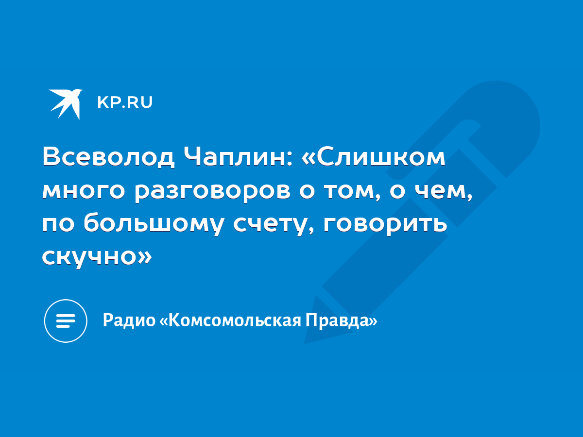 Всеволод Чаплин: «Слишком много разговоров о том, о чем, по большому счету,  говорить скучно» - KP.RU