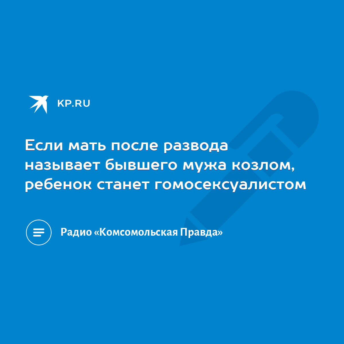 Если мать после развода называет бывшего мужа козлом, ребенок станет  гомосексуалистом - KP.RU