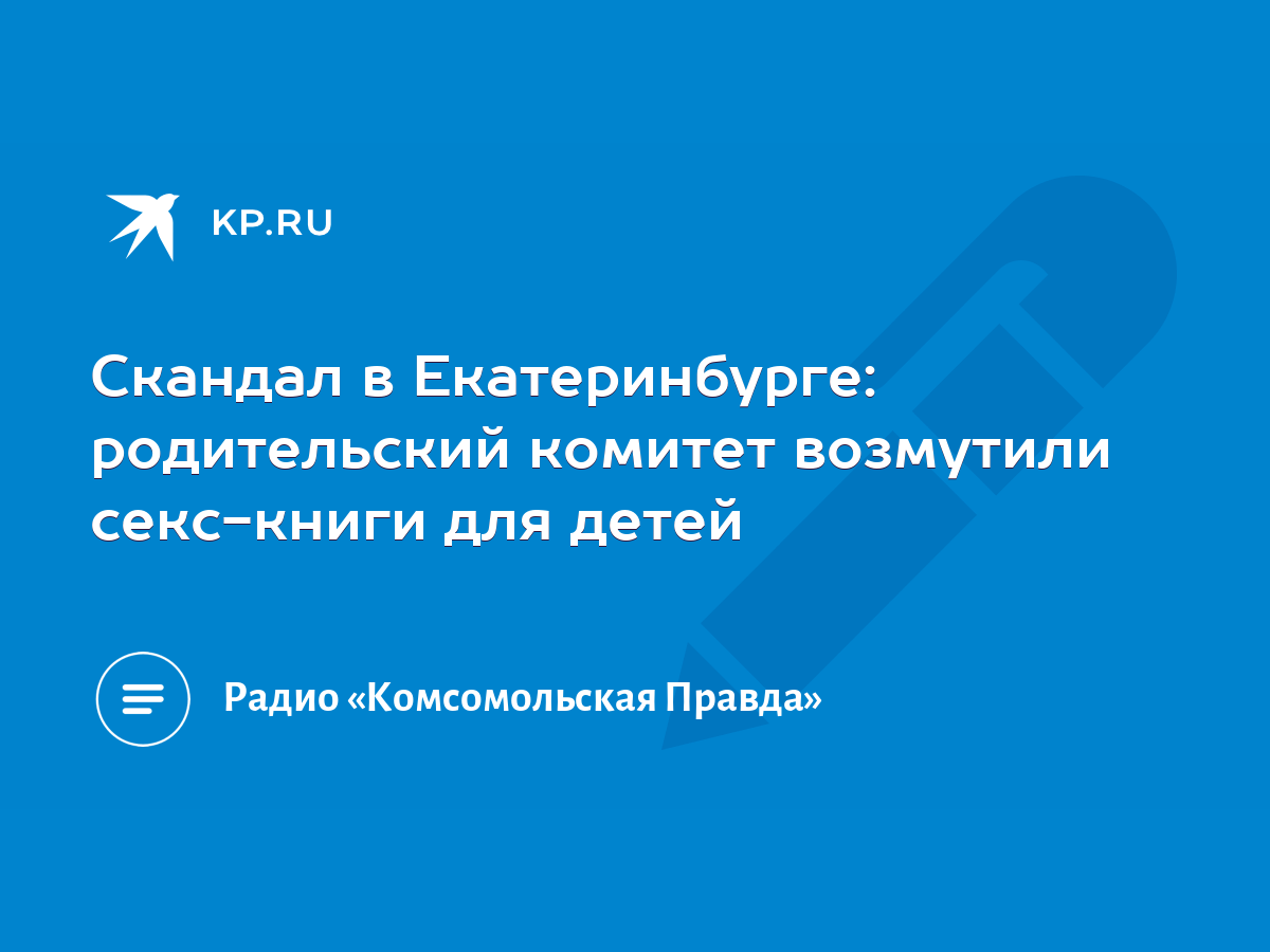 Скандал в Екатеринбурге: родительский комитет возмутили секс-книги для детей  - KP.RU