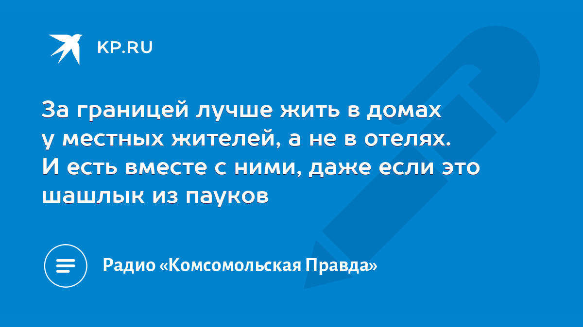 За границей лучше жить в домах у местных жителей, а не в отелях. И есть  вместе с ними, даже если это шашлык из пауков - KP.RU