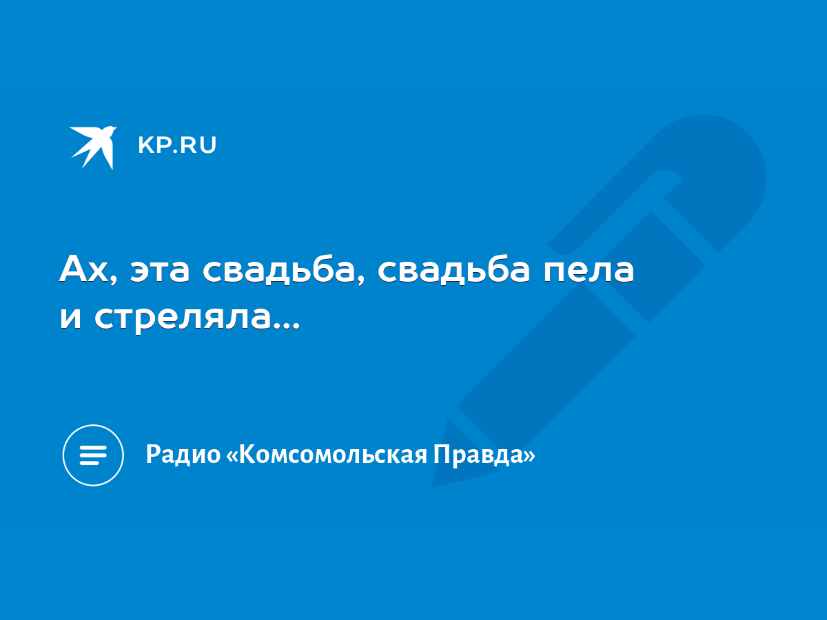 Ах, эта свадьба, свадьба пела и стреляла... - KP.RU