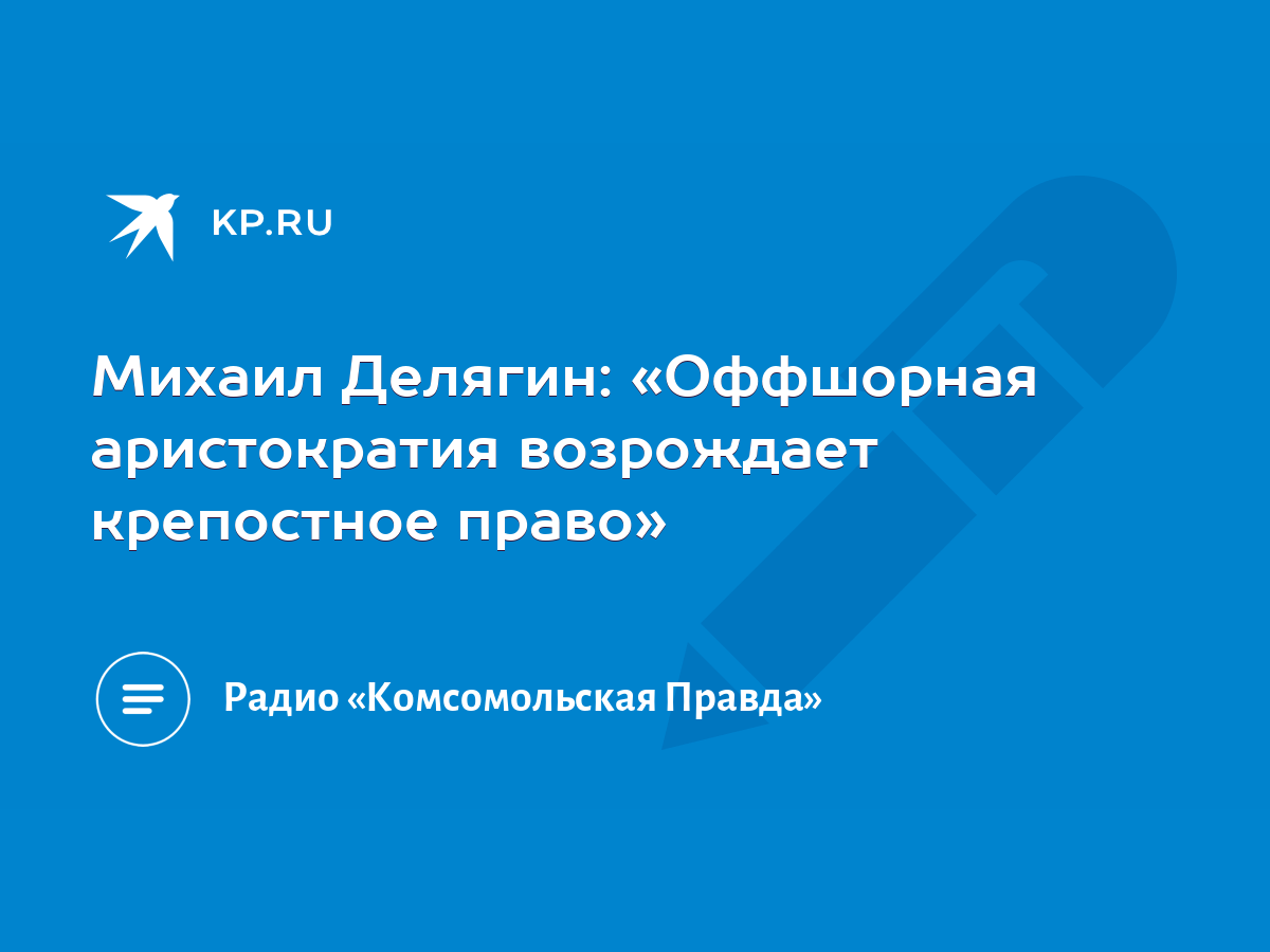 Михаил Делягин: «Оффшорная аристократия возрождает крепостное право» - KP.RU