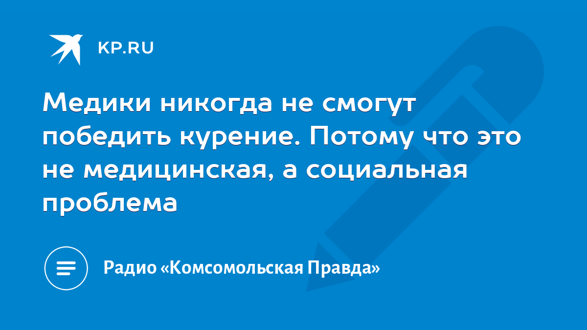 Медики никогда не смогут победить курение. Потому что это не медицинская, а  социальная проблема - KP.RU