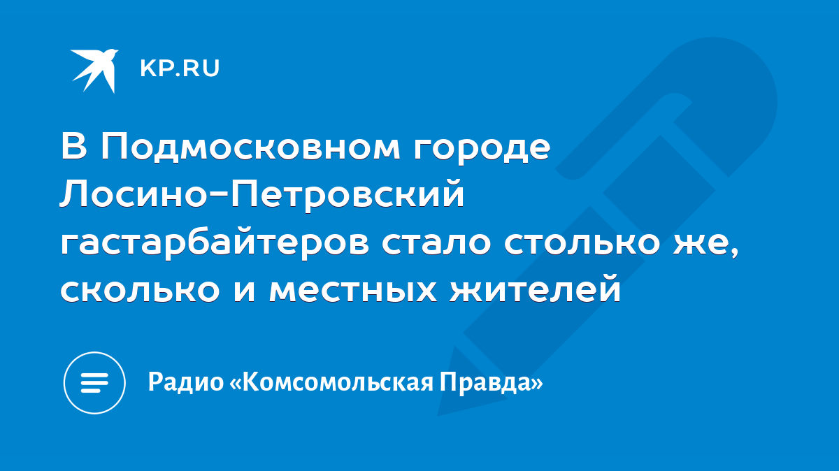 В Подмосковном городе Лосино-Петровский гастарбайтеров стало столько же,  сколько и местных жителей - KP.RU