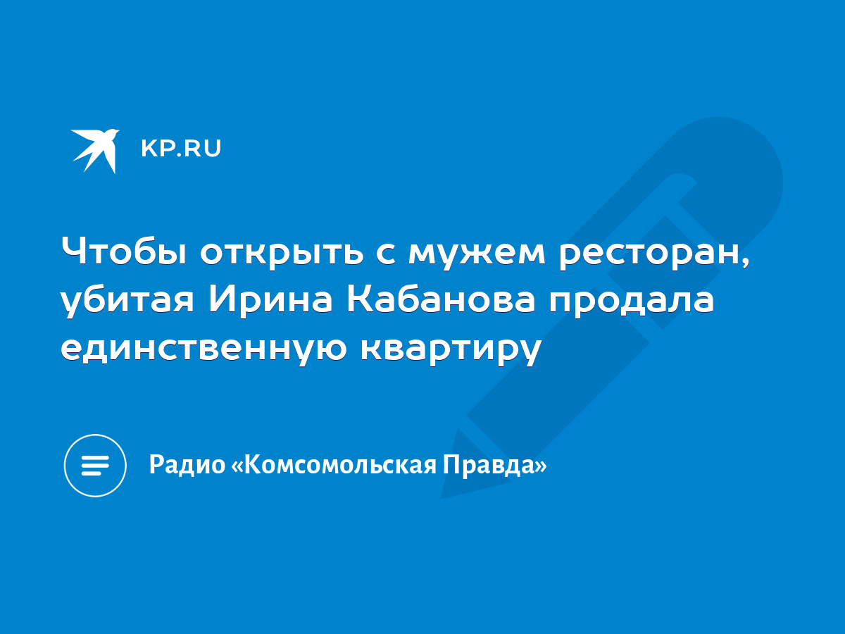 Чтобы открыть с мужем ресторан, убитая Ирина Кабанова продала единственную  квартиру - KP.RU