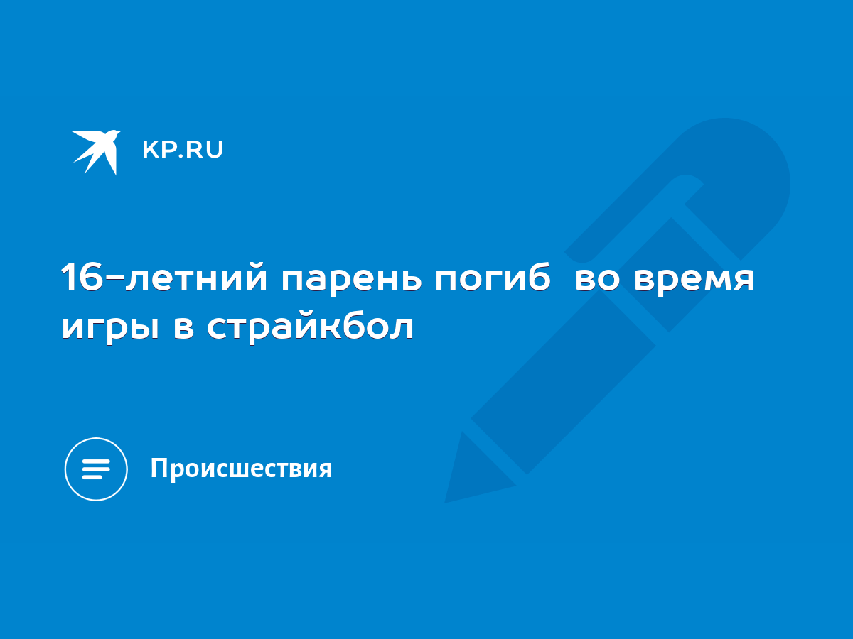 16-летний парень погиб во время игры в страйкбол - KP.RU