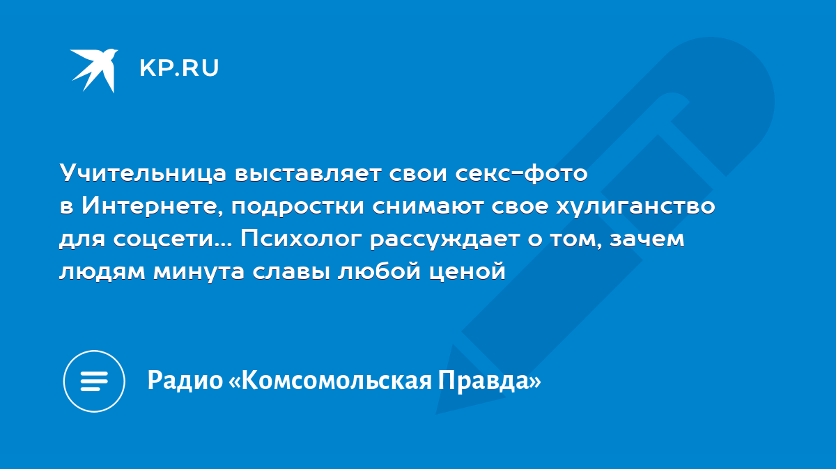 Учительница выставляет свои секс-фото в Интернете, подростки снимают свое  хулиганство для соцсети... Психолог рассуждает о том, зачем людям минута  славы любой ценой - KP.RU