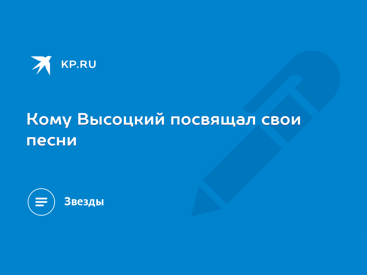 Кому Высоцкий посвящал свои песни - KP.RU