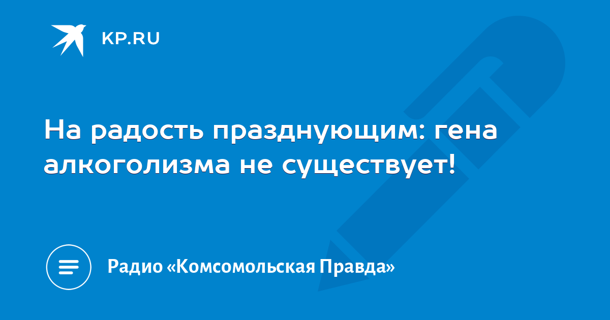 На радость празднующим: гена алкоголизма не существует! - KP.RU