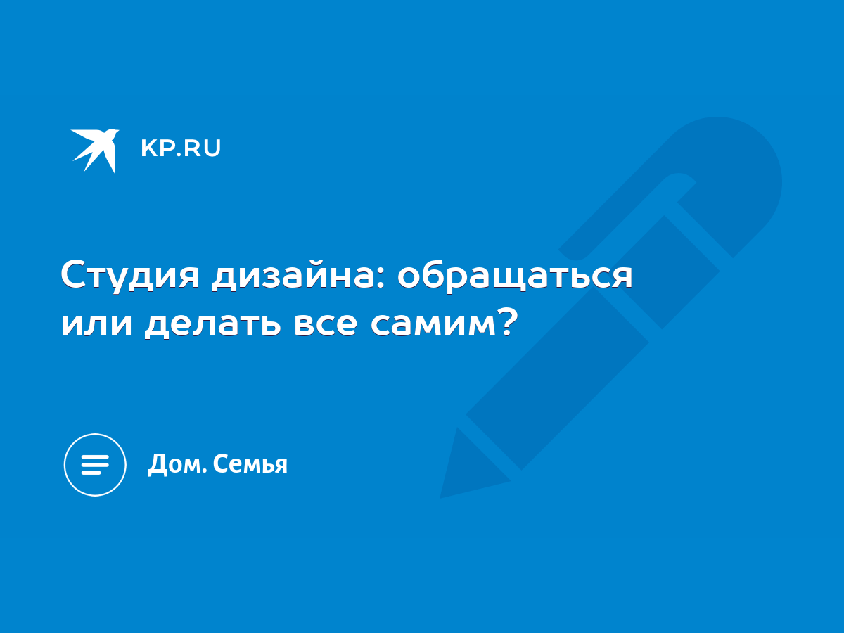 Студия дизайна: обращаться или делать все самим? - KP.RU