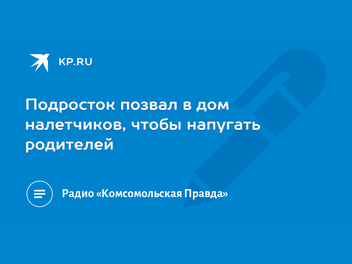 Подросток позвал в дом налетчиков, чтобы напугать родителей - KP.RU