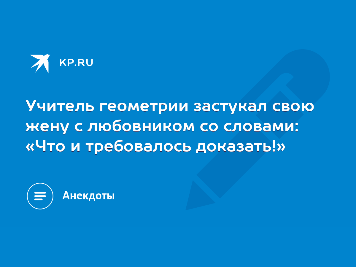 Учитель геометрии застукал свою жену с любовником со словами: «Что и  требовалось доказать!» - KP.RU