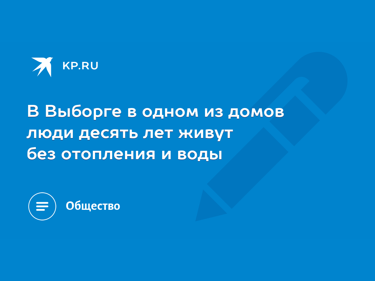 В Выборге в одном из домов люди десять лет живут без отопления и воды -  KP.RU