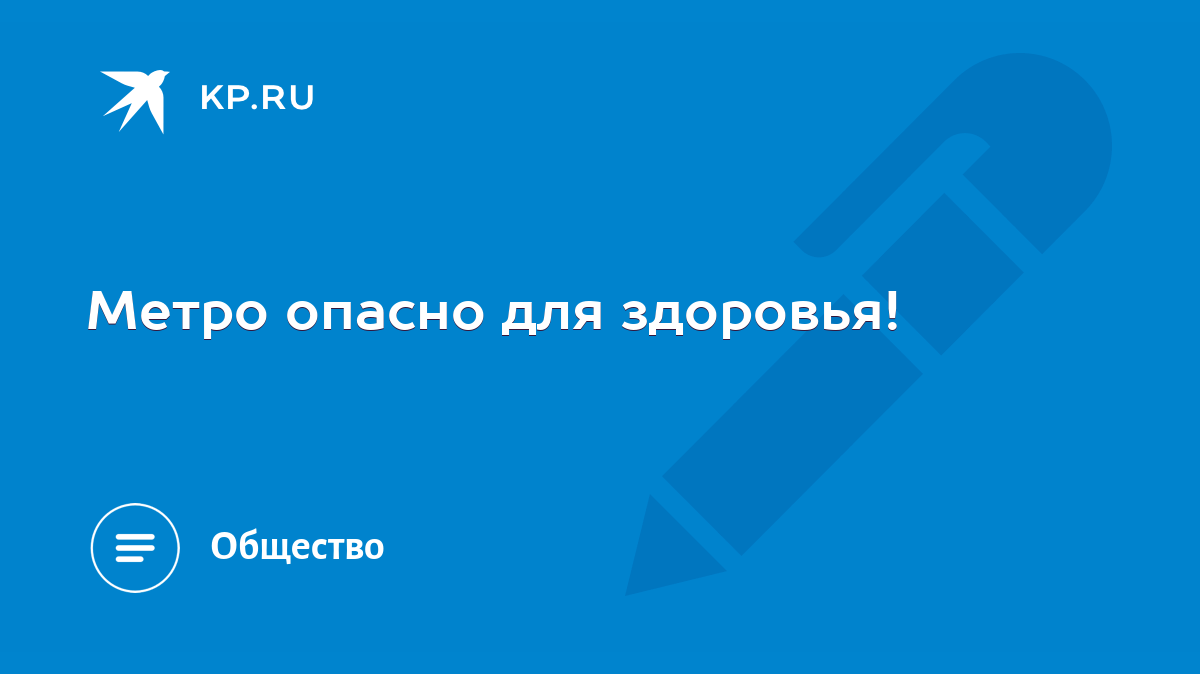 Метро опасно для здоровья! - KP.RU