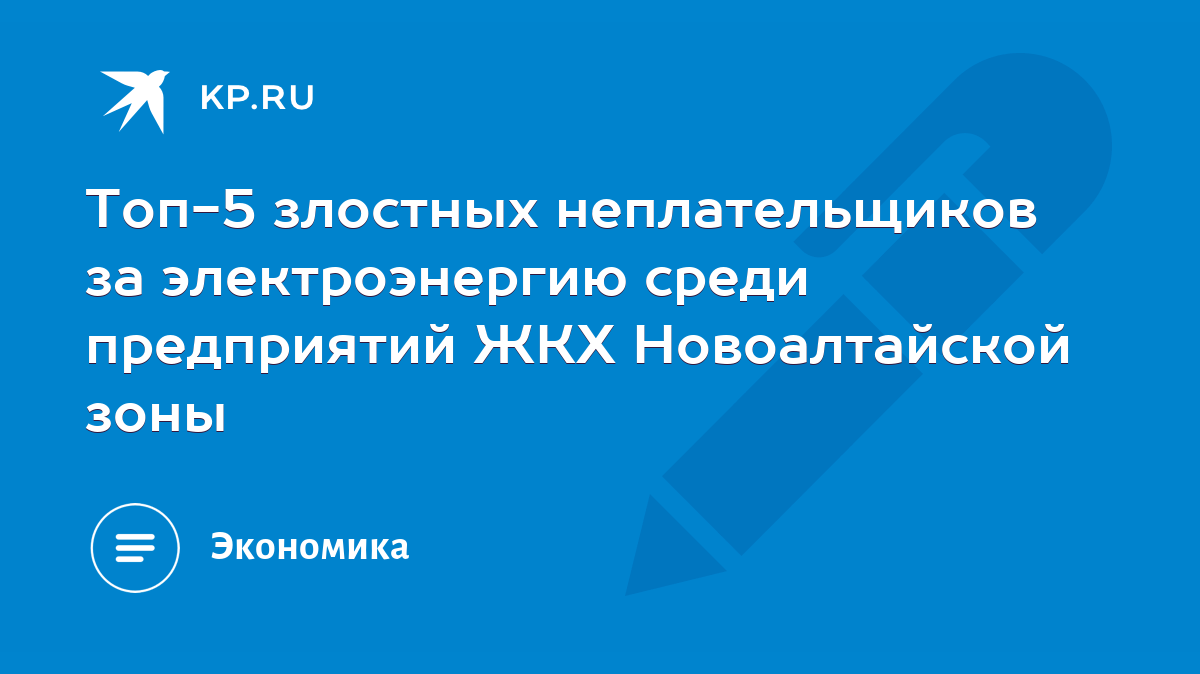 Топ-5 злостных неплательщиков за электроэнергию среди предприятий ЖКХ  Новоалтайской зоны - KP.RU