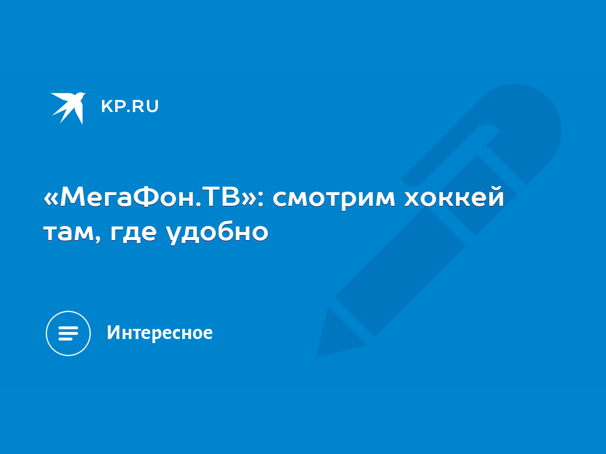 МегаФон.ТВ»: смотрим хоккей там, где удобно - KP.RU