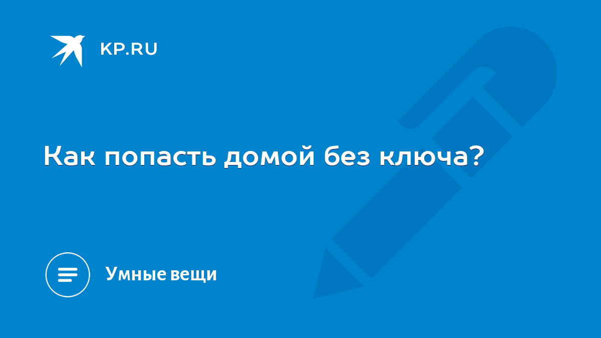 Как попасть домой без ключа? - KP.RU