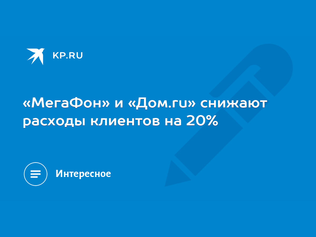 МегаФон» и «Дом.ru» снижают расходы клиентов на 20% - KP.RU