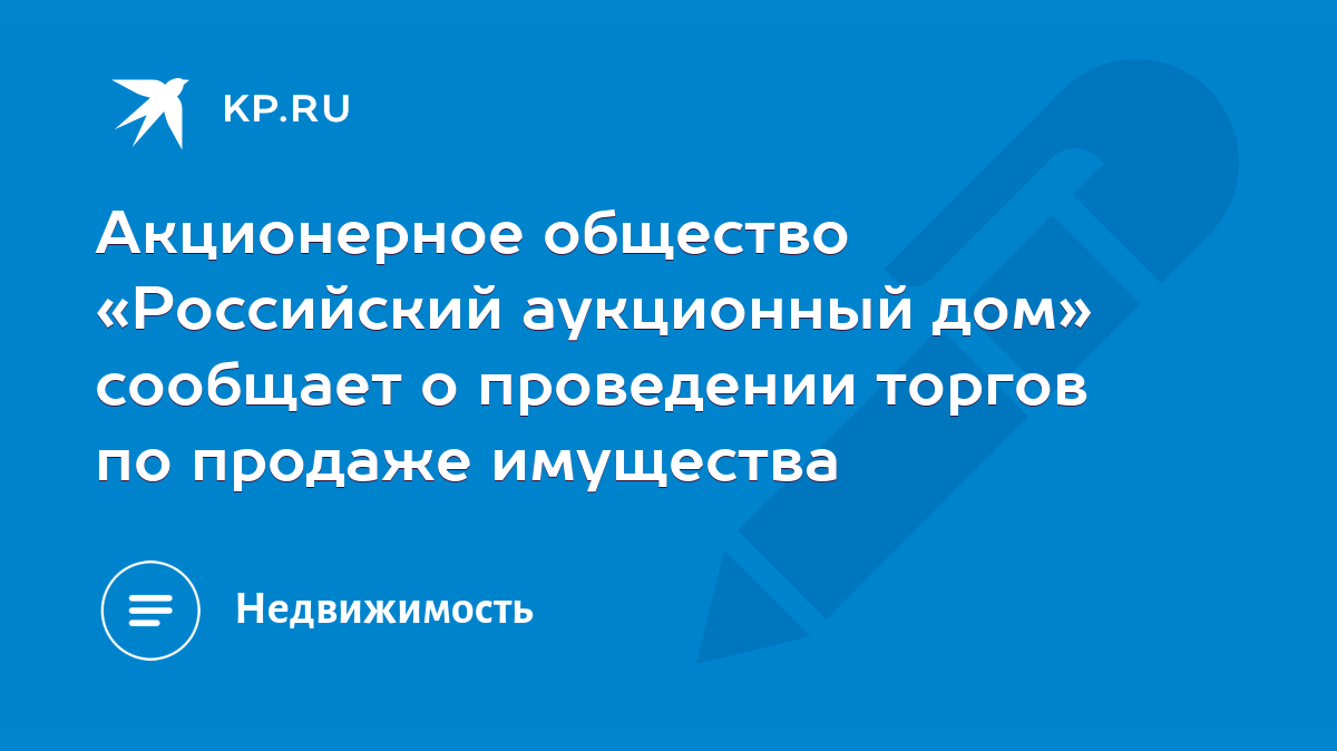 Акционерное общество «Российский аукционный дом» сообщает о проведении  торгов по продаже имущества - KP.RU