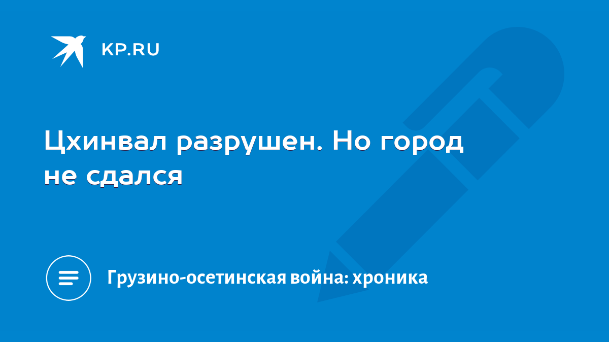 Цхинвал разрушен. Но город не сдался - KP.RU