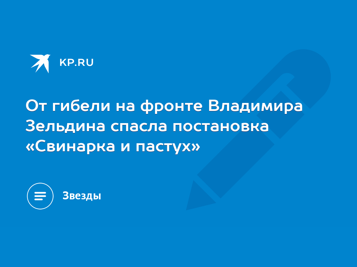 От гибели на фронте Владимира Зельдина спасла постановка «Свинарка и  пастух» - KP.RU